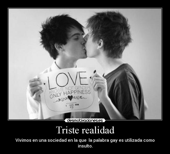 Triste realidad - Vivimos en una sociedad en la que la palabra gay es utilizada como insulto.