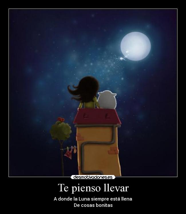 Te pienso llevar - A donde la Luna siempre está llena
De cosas bonitas