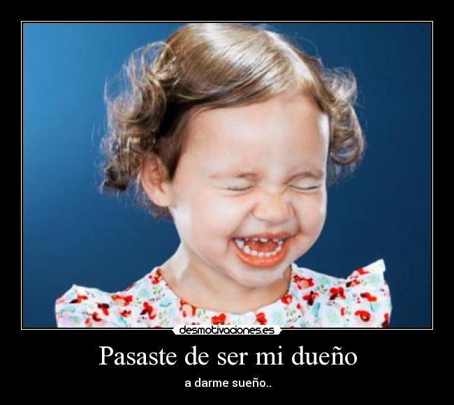 Pasaste de ser mi dueño -