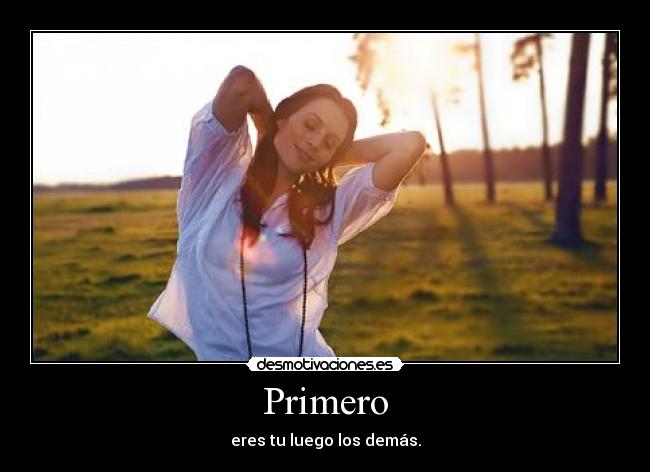 Primero - eres tu luego los demás.