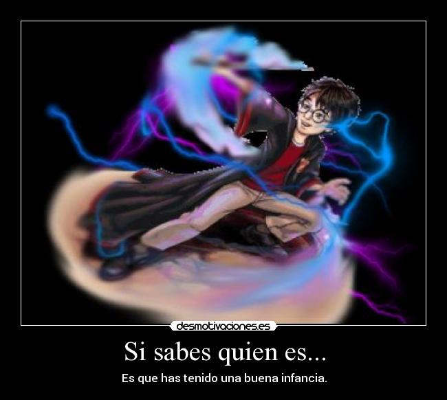 Si sabes quien es... - Es que has tenido una buena infancia.