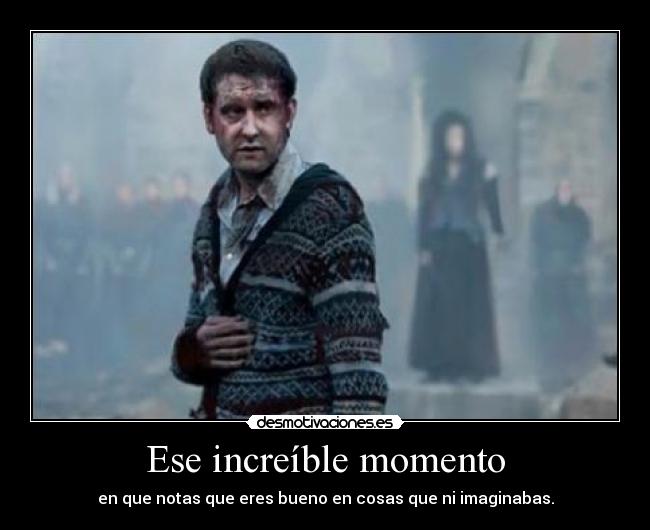 Ese increíble momento - en que notas que eres bueno en cosas que ni imaginabas.