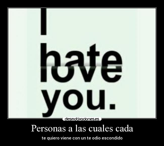 Personas a las cuales cada - te quiero viene con un te odio escondido