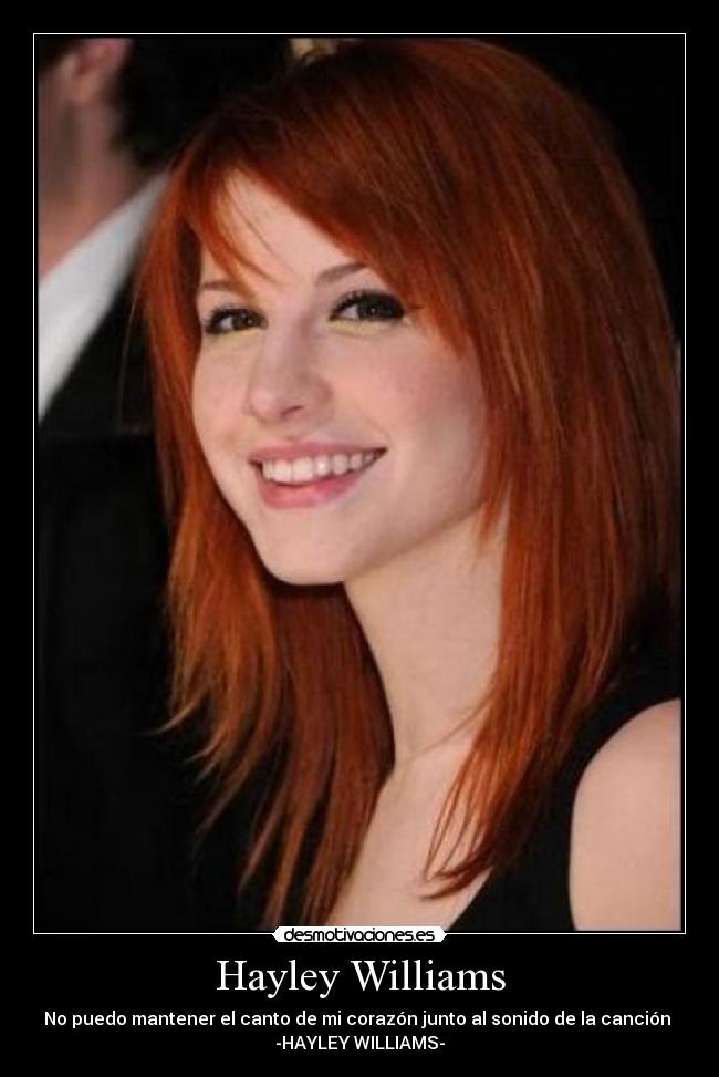 Hayley Williams - No puedo mantener el canto de mi corazón junto al sonido de la canción
-HAYLEY WILLIAMS-