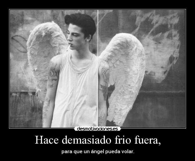 Hace demasiado frio fuera, - 