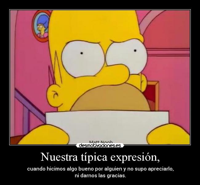 Nuestra típica expresión, - cuando hicimos algo bueno por alguien y no supo apreciarlo,
ni darnos las gracias.