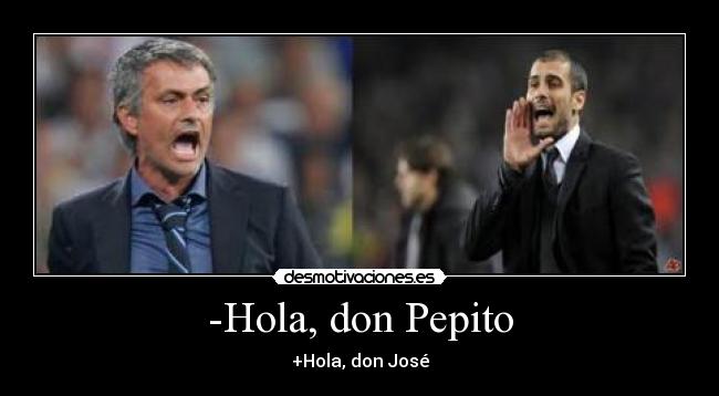 -Hola, don Pepito - +Hola, don José