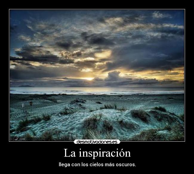 La inspiración - llega con los cielos más oscuros.