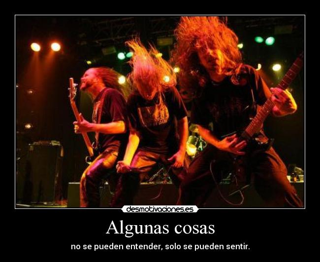 Algunas cosas - no se pueden entender, solo se pueden sentir.