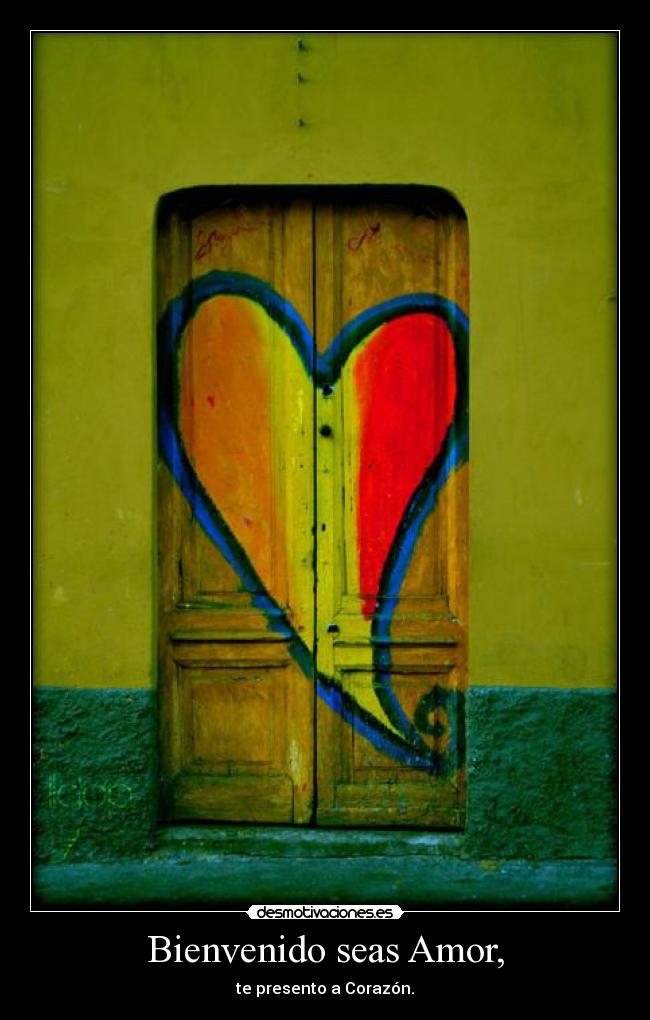 Bienvenido seas Amor, - te presento a Corazón.