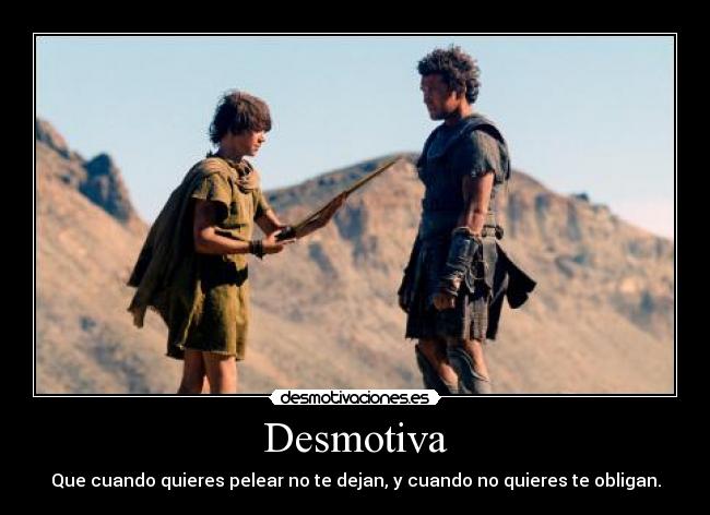 Desmotiva - Que cuando quieres pelear no te dejan, y cuando no quieres te obligan.