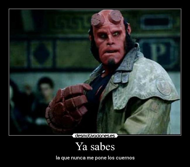 Ya sabes - la que nunca me pone los cuernos