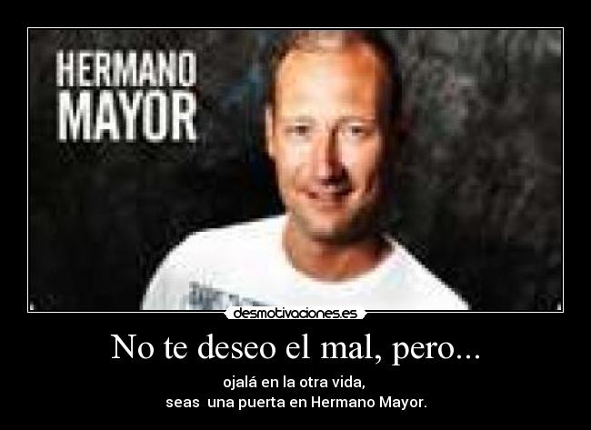 No te deseo el mal, pero... -