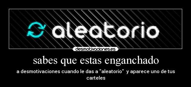 sabes que estas enganchado - a desmotivaciones cuando le das a aleatorio  y aparece uno de tus carteles