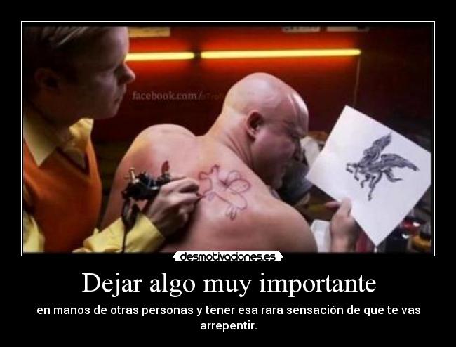 Dejar algo muy importante - en manos de otras personas y tener esa rara sensación de que te vas arrepentir.