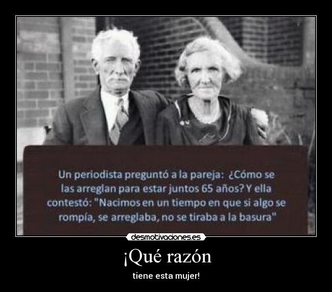 ¡Qué razón - tiene esta mujer!