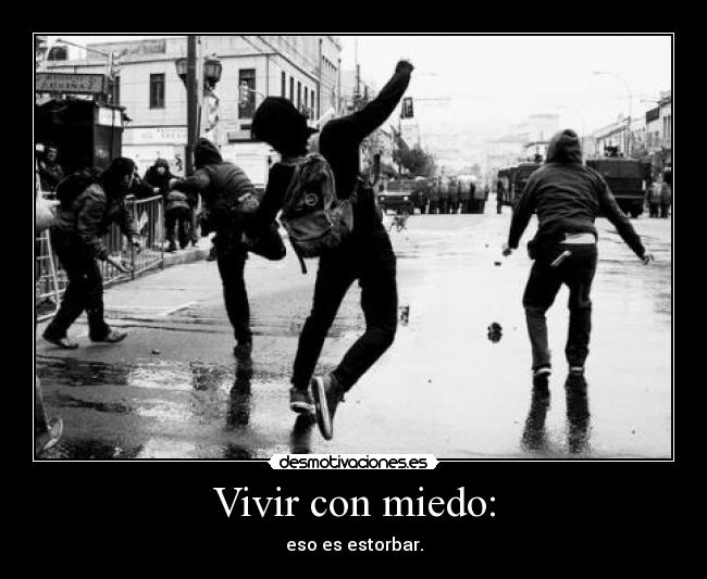 Vivir con miedo: - eso es estorbar.