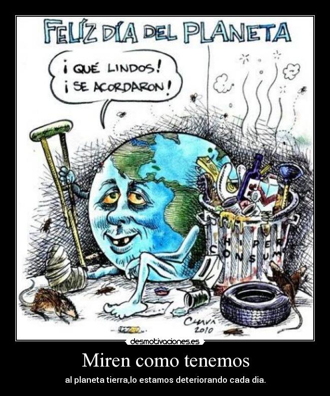 Miren como tenemos - al planeta tierra,lo estamos deteriorando cada dia.