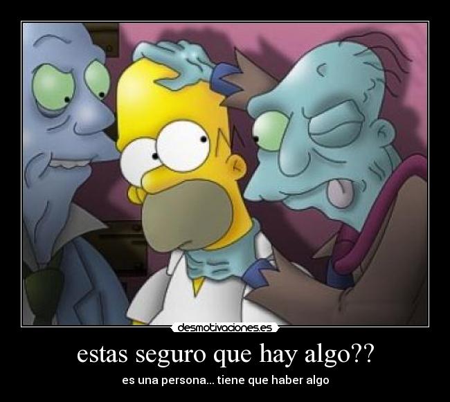 estas seguro que hay algo?? - es una persona... tiene que haber algo