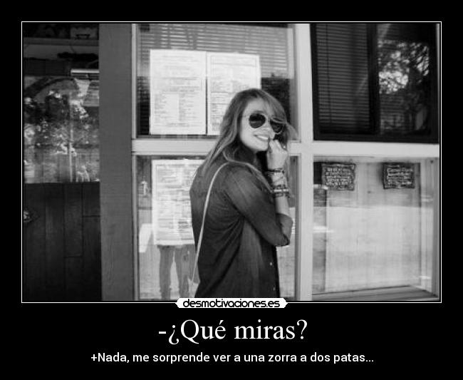 -¿Qué miras? -