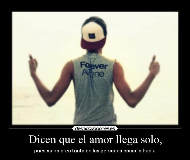 Dicen que el amor llega solo, -