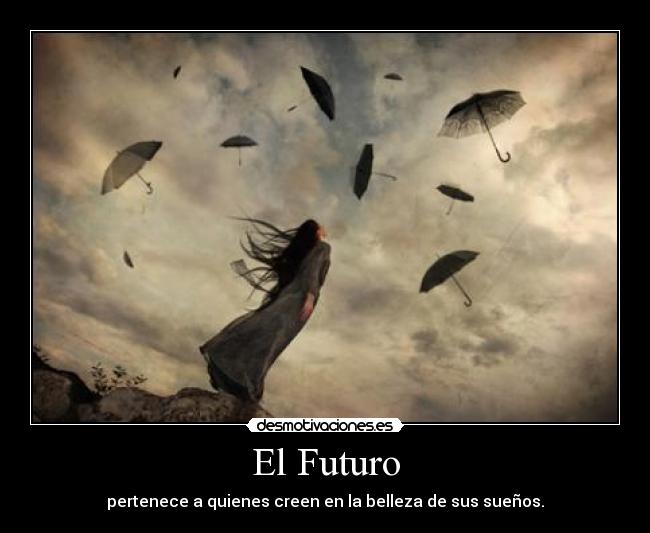El Futuro - pertenece a quienes creen en la belleza de sus sueños.