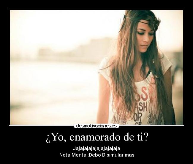 ¿Yo, enamorado de ti? -