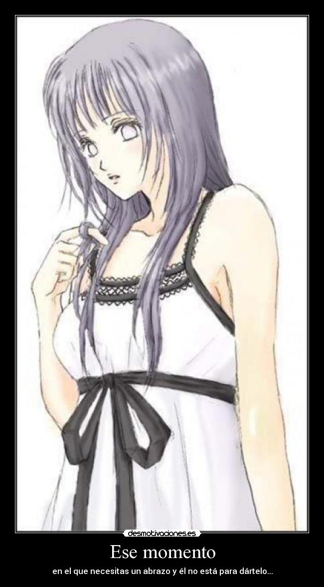 Ese momento - en el que necesitas un abrazo y él no está para dártelo...