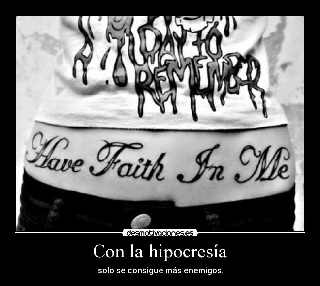 Con la hipocresía - solo se consigue más enemigos.