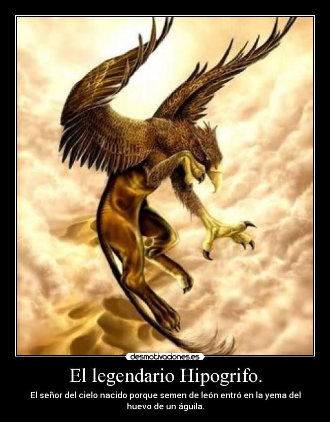 El legendario Hipogrifo. - El señor del cielo nacido porque semen de león entró en la yema del
huevo de un águila.