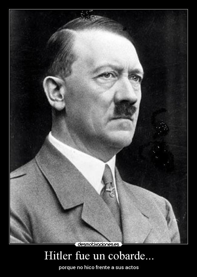 Hitler fue un cobarde... -