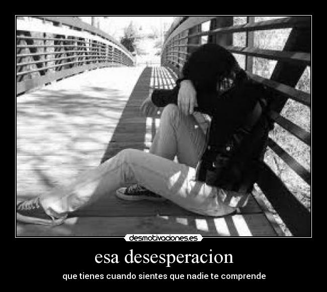esa desesperacion -