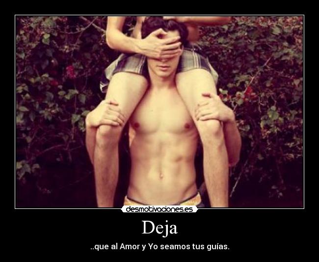 Deja - ..que al Amor y Yo seamos tus guías.