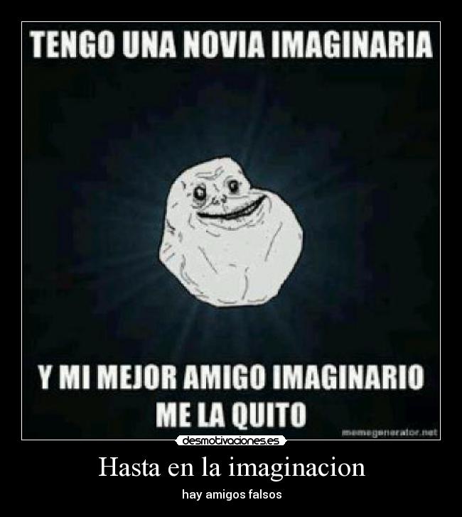 Hasta en la imaginacion - hay amigos falsos