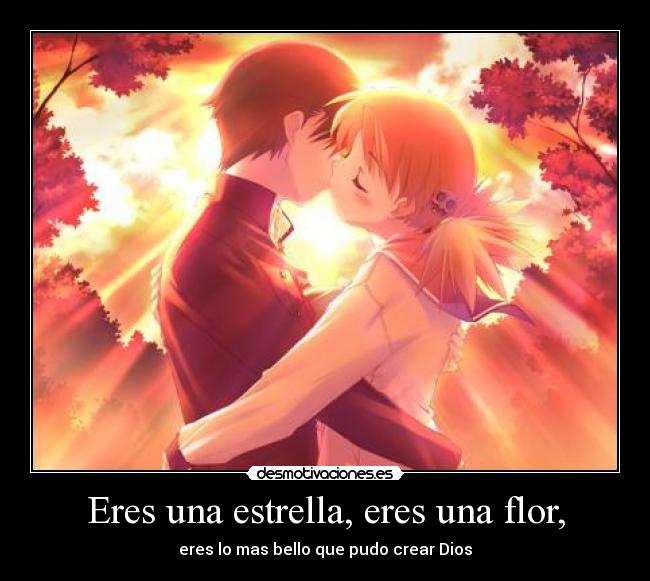 Eres una estrella, eres una flor, - eres lo mas bello que pudo crear Dios