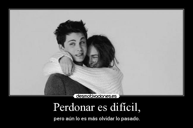 Perdonar es difícil, -