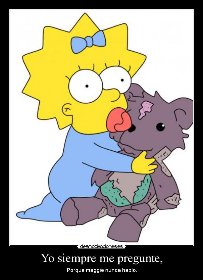 Yo siempre me pregunte, - Porque maggie nunca hablo.