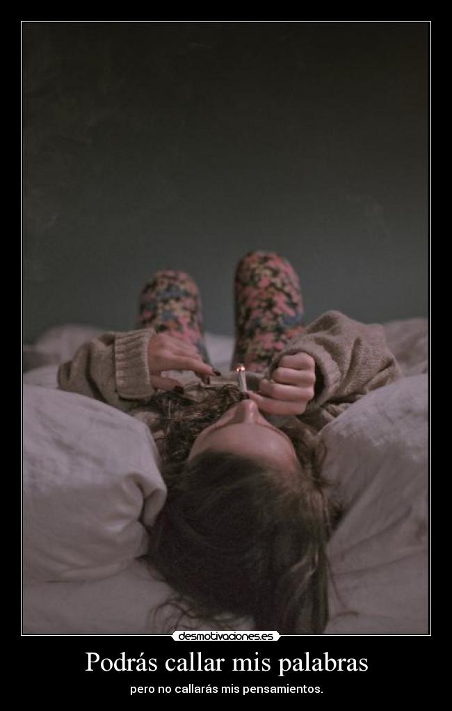 Podrás callar mis palabras - pero no callarás mis pensamientos.