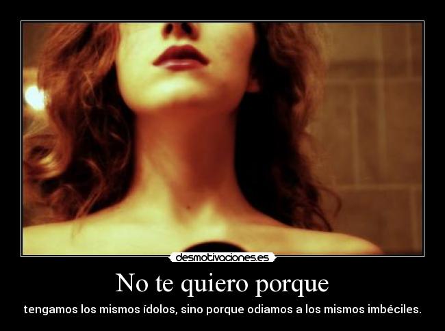 No te quiero porque -