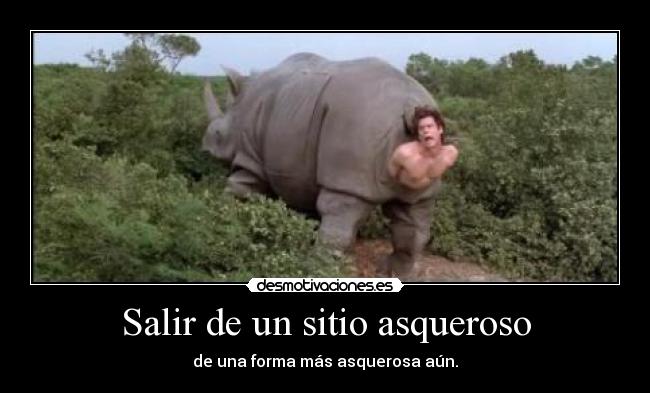 Salir de un sitio asqueroso - de una forma más asquerosa aún.