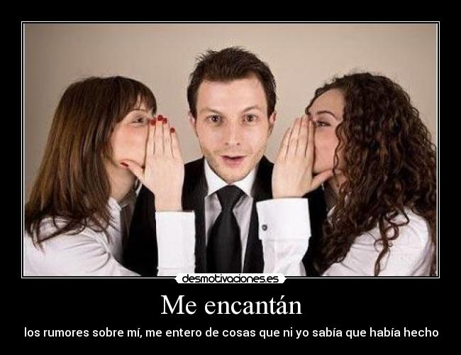 Me encantán - los rumores sobre mí, me entero de cosas que ni yo sabía que había hecho