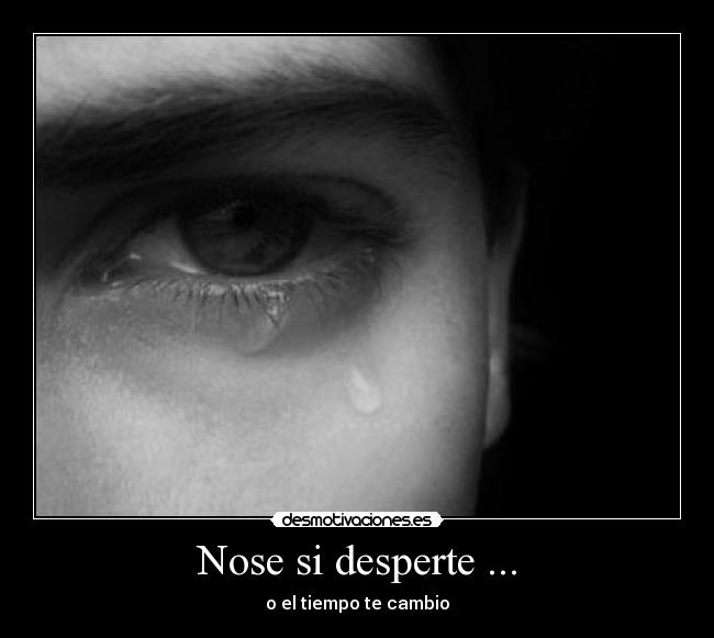 Nose si desperte ... - o el tiempo te cambio