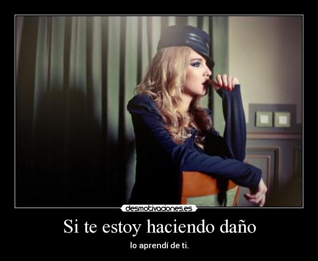 Si te estoy haciendo daño -