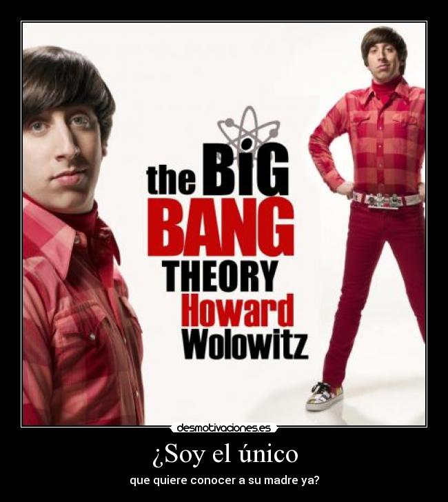 ¿Soy el único - que quiere conocer a su madre ya?