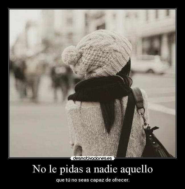 No le pidas a nadie aquello - 