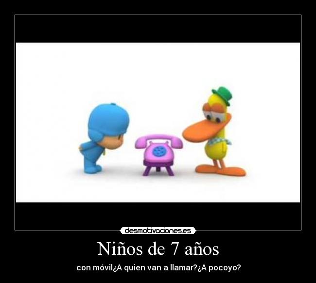 Niños de 7 años - con móvil¿A quien van a llamar?¿A pocoyo?
