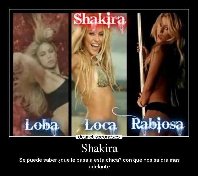 Shakira - Se puede saber ¿que le pasa a esta chica? con que nos saldra mas adelante