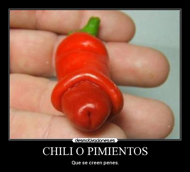 CHILI O PIMIENTOS - Que se creen penes.