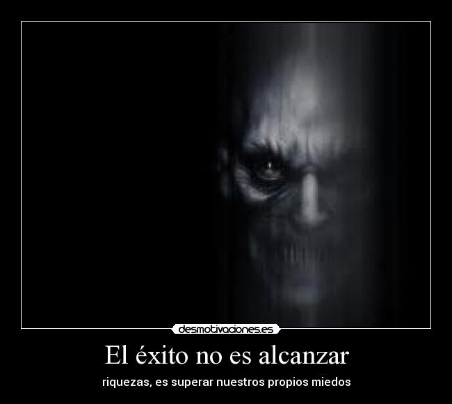 El éxito no es alcanzar - riquezas, es superar nuestros propios miedos