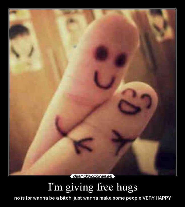 Im giving free hugs -
